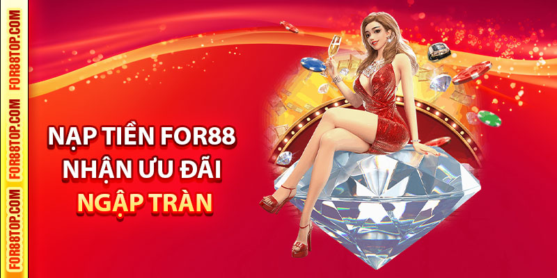 Nạp tiền For88 nhận ưu đãi ngập tràn